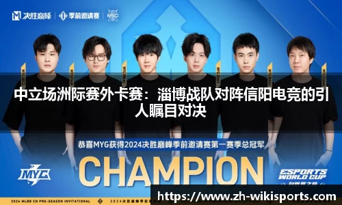 中立场洲际赛外卡赛：淄博战队对阵信阳电竞的引人瞩目对决